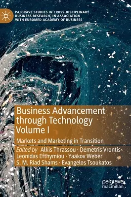Progresul afacerilor prin tehnologie Volumul I: Piețe și marketing în tranziție - Business Advancement Through Technology Volume I: Markets and Marketing in Transition