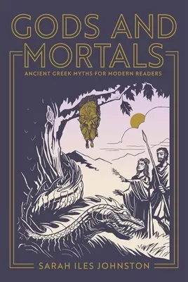 Zei și muritori: Mituri grecești antice pentru cititori moderni - Gods and Mortals: Ancient Greek Myths for Modern Readers