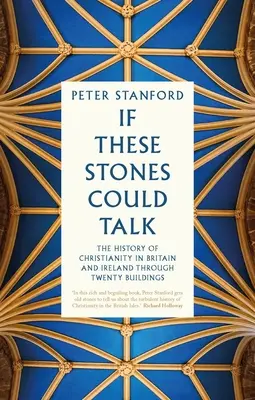 Dacă aceste pietre ar putea vorbi: The History of Christianity in Britain and Ireland Through Twenty Buildings (Istoria creștinismului în Marea Britanie și Irlanda prin douăzeci de clădiri) - If These Stones Could Talk: The History of Christianity in Britain and Ireland Through Twenty Buildings