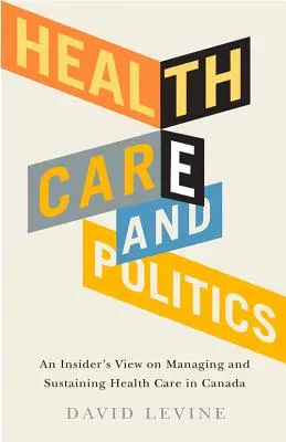 Asistență medicală și politică: O viziune din interior asupra gestionării și susținerii asistenței medicale în Canada - Health Care and Politics: An Insider's View on Managing and Sustaining Health Care in Canada