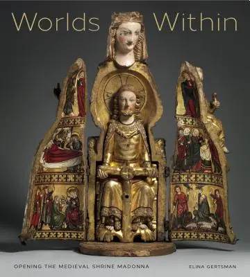 Lumi interioare: Deschiderea sanctuarului medieval Madonna - Worlds Within: Opening the Medieval Shrine Madonna