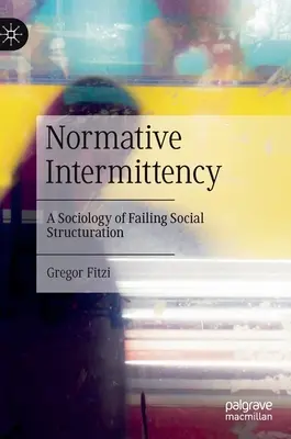 Intermittența normativă: O sociologie a eșecului structurării sociale - Normative Intermittency: A Sociology of Failing Social Structuration