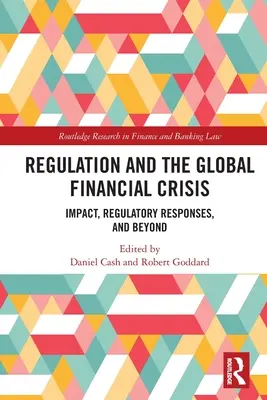 Reglementarea și criza financiară globală: Impact, răspunsuri de reglementare și dincolo de acestea - Regulation and the Global Financial Crisis: Impact, Regulatory Responses, and Beyond