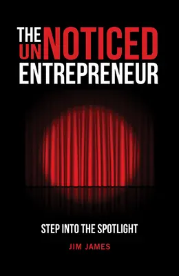The Unnoticed Entrepreneur: Step Into the Spotlight