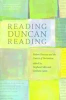 Lectura Duncan Reading: Robert Duncan și poetica derivării (Robert Duncan and the Poetics of Derivation) - Reading Duncan Reading: Robert Duncan and the Poetics of Derivation