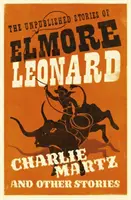 Charlie Martz și alte povestiri - povestirile nepublicate ale lui Elmore Leonard - Charlie Martz and Other Stories - The Unpublished Stories of Elmore Leonard