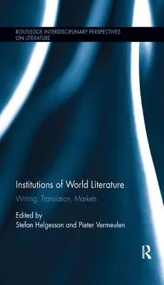 Instituții ale literaturii mondiale: Scriere, traducere, piețe - Institutions of World Literature: Writing, Translation, Markets