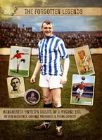 Legende uitate - Legendele Manchester United dintr-o epocă apusă - Forgotten Legends - Manchester United's Legends of a Bygone Era