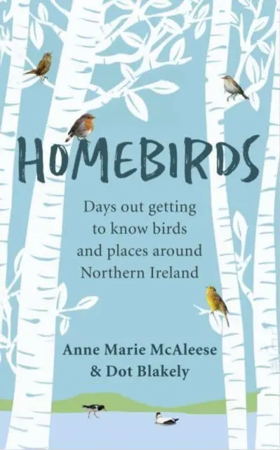 Homebirds - Zile de excursie pentru a cunoaște păsările și locurile din Irlanda de Nord - Homebirds - Days out Getting to Know Birds and Places Around Northern Ireland