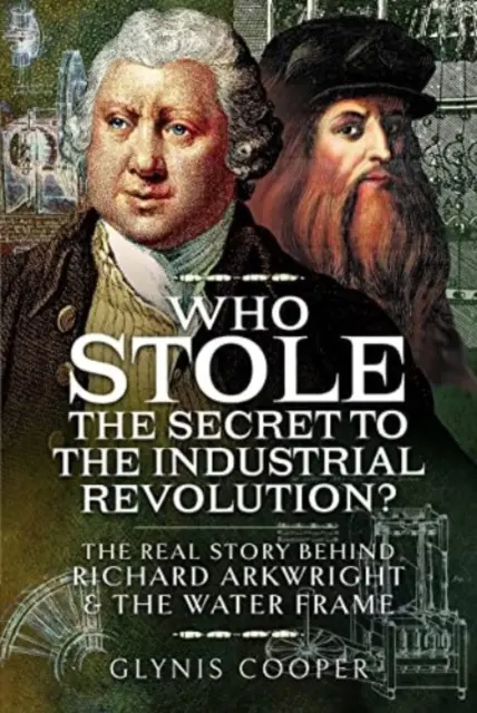 Cine a furat secretul revoluției industriale? Adevărata poveste din spatele lui Richard Arkwright și a Water Frame - Who Stole the Secret to the Industrial Revolution?: The Real Story Behind Richard Arkwright and the Water Frame