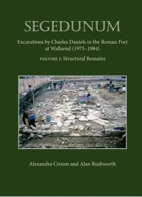 Segedunum - Săpături efectuate de Charles Daniels în fortul roman de la Wallsend (1975-1984) - Segedunum - Excavations By Charles Daniels In The Roman Fort At Wallsend (1975-1984)