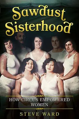 Sawdust Sisterhood: Cum a împuternicit circul femeile - Sawdust Sisterhood: How Circus Empowered Women