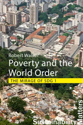 Sărăcia și ordinea mondială: Mirajul Sdg 1 (Walker Profesor Robert (Universitatea din Oxford)) - Poverty and the World Order: The Mirage of Sdg 1 (Walker Professor Robert (University of Oxford))