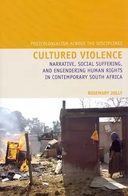 Violența cultivată: Narațiunea, suferința socială și promovarea drepturilor omului în Africa de Sud contemporană - Cultured Violence: Narrative, Social Suffering, and Engendering Human Rights in Contemporary South Africa