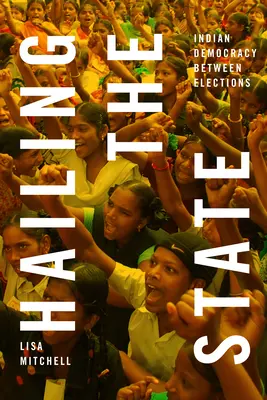 Salutarea statului: Democrația indiană între alegeri - Hailing the State: Indian Democracy Between Elections