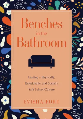 Bănci în baie: Conducerea unei culturi școlare sigure din punct de vedere fizic, emoțional și social (Establish a Wellness Culture in Your School or Di - Benches in the Bathroom: Leading a Physically, Emotionally, and Socially Safe School Culture (Establish a Wellness Culture in Your School or Di