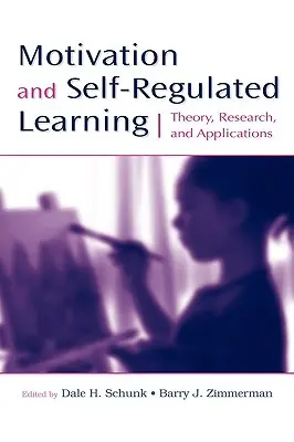 Motivation and Self-Regulated Learning: Teorie, cercetare și aplicații - Motivation and Self-Regulated Learning: Theory, Research, and Applications