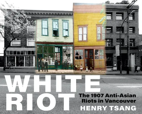 White Riot: Revoltele antiasiatice din 1907 din Vancouver - White Riot: The 1907 Anti-Asian Riots in Vancouver