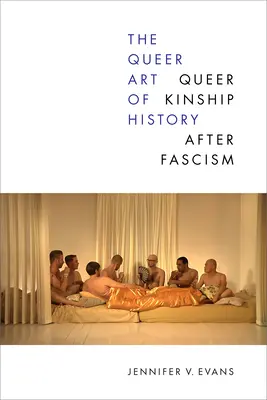 Arta queer a istoriei: Înrudirea queer după fascism - The Queer Art of History: Queer Kinship After Fascism