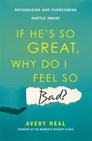 Dacă el este atât de grozav, de ce mă simt eu atât de rău? - Recunoașterea și depășirea abuzului subtil - If He's So Great, Why Do I Feel So Bad? - Recognising and Overcoming Subtle Abuse