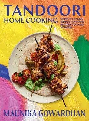 Tandoori Home Cooking: Peste 70 de rețete indiene clasice Tandoori pentru a le găti acasă - Tandoori Home Cooking: Over 70 Classic Indian Tandoori Recipes to Cook at Home