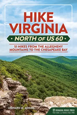 Hike Virginia North of Us 60: 51 de drumeții de la Munții Allegheny la Golful Chesapeake - Hike Virginia North of Us 60: 51 Hikes from the Allegheny Mountains to the Chesapeake Bay
