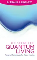 Secretul vieții cuantice - Tehnici puternice pentru vindecare rapidă - Secret of Quantum Living - Powerful Techniques for Rapid Healing