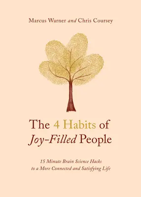 Cele 4 obiceiuri ale oamenilor plini de bucurie: Trucuri de 15 minute ale științei creierului pentru o viață mai conectată și mai satisfăcătoare - The 4 Habits of Joy-Filled People: 15 Minute Brain Science Hacks to a More Connected and Satisfying Life