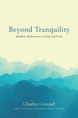 Dincolo de liniște: Meditații budiste în eseuri și versuri - Beyond Tranquility: Buddhist Meditations in Essay and Verse