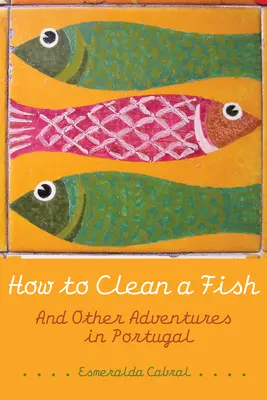 Cum să cureți un pește: Și alte aventuri în Portugalia - How to Clean a Fish: And Other Adventures in Portugal