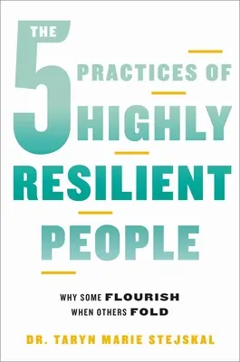 Cele 5 practici ale oamenilor extrem de rezistenți: De ce unii prosperă când alții cedează - The 5 Practices of Highly Resilient People: Why Some Flourish When Others Fold