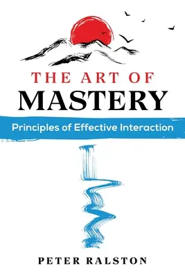 Arta măiestriei: Principiile interacțiunii eficiente - The Art of Mastery: Principles of Effective Interaction