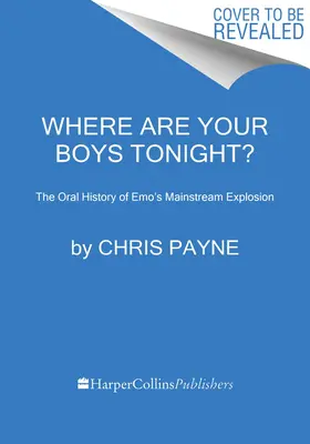 Where Are Your Boys Tonight? The Oral History of Emo's Mainstream Explosion 1999-2008 - Where Are Your Boys Tonight?: The Oral History of Emo's Mainstream Explosion 1999-2008