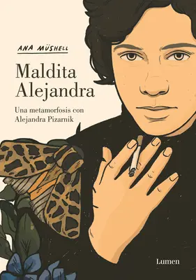 Maldita Alejandra. Una Metamorfosis Con Alejandra Pizarnik / Damn Alexandra. O metamorfoză cu Alejandra Pizarnik - Maldita Alejandra. Una Metamorfosis Con Alejandra Pizarnik / Damn Alexandra. A M Etamorphosis with Alejandra Pizarnik