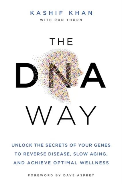 Calea ADN - Deblochează secretele genelor tale pentru a inversa boala, a încetini îmbătrânirea și a obține o bunăstare optimă - DNA Way - Unlock the Secrets of Your Genes to Reverse Disease, Slow Ageing and Achieve Optimal Wellness