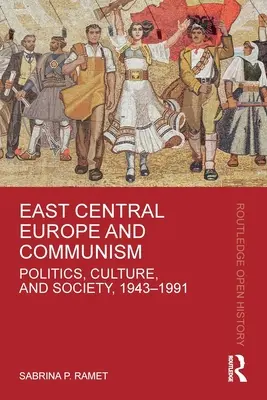 Europa Centrală și de Est și comunismul: Politică, cultură și societate, 1943-1991 - East Central Europe and Communism: Politics, Culture, and Society, 1943-1991