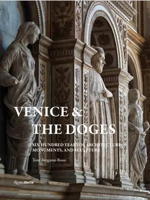 Veneția și dogele: Șase sute de ani de arhitectură, monumente și sculptură - Venice and the Doges: Six Hundred Years of Architecture, Monuments, and Sculpture
