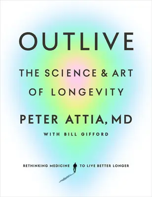Outlive: Știința și arta longevității: The Science and Art of Longevity - Outlive: The Science and Art of Longevity