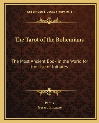 Tarotul Boemienilor: Cea mai veche carte din lume pentru uzul inițiaților - The Tarot of the Bohemians: The Most Ancient Book in the World for the Use of Initiates