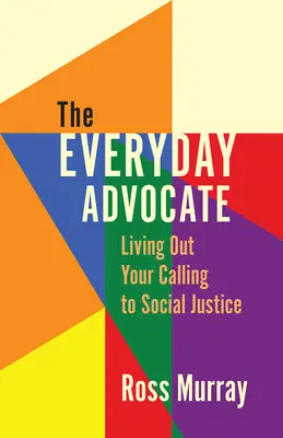 The Everyday Advocate: Trăiește-ți chemarea la justiție socială - The Everyday Advocate: Living Out Your Calling to Social Justice