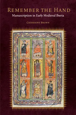 Remember the Hand: Manuscripția în Iberia medievală timpurie - Remember the Hand: Manuscription in Early Medieval Iberia