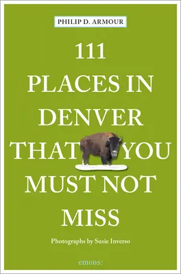 111 locuri din Denver pe care nu trebuie să le ratați - 111 Places in Denver That You Must Not Miss