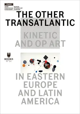 Celălalt transatlantic: Kinetic and Op Art în Europa de Est și America Latină - The Other Transatlantic: Kinetic and Op Art in Eastern Europe and Latin America