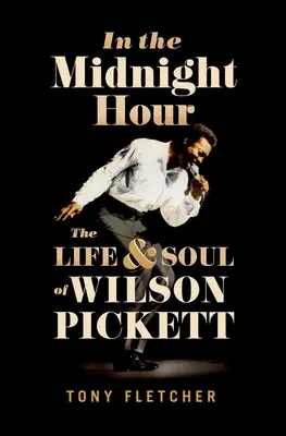 În ora de miezul nopții: Viața și sufletul lui Wilson Pickett - In the Midnight Hour: The Life & Soul of Wilson Pickett