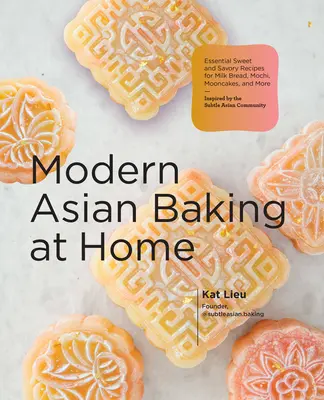 Modern Asian Baking at Home: Rețete esențiale dulci și savuroase pentru pâine cu lapte, Mochi, Mooncakes și multe altele; inspirate de subtilul Asian Baking Com - Modern Asian Baking at Home: Essential Sweet and Savory Recipes for Milk Bread, Mochi, Mooncakes, and More; Inspired by the Subtle Asian Baking Com