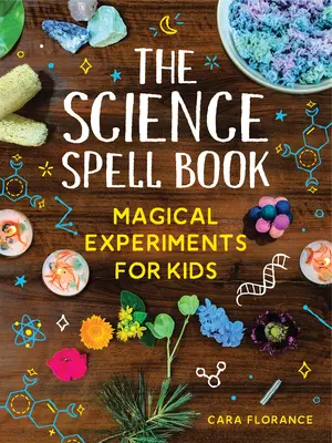Cartea cu vrăji științifice: Experimente magice pentru copii - The Science Spell Book: Magical Experiments for Kids
