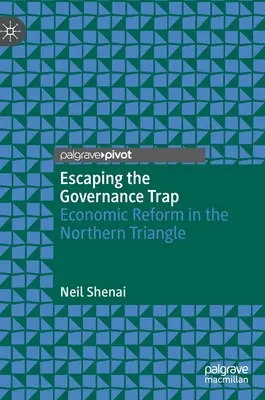 Evadarea din capcana guvernării: reforma economică în Triunghiul de Nord - Escaping the Governance Trap: Economic Reform in the Northern Triangle