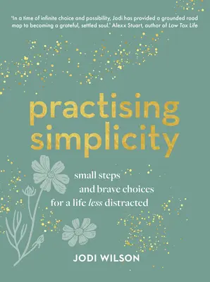 Practicarea simplității: Pași mici și alegeri curajoase pentru o viață mai puțin distrasă - Practising Simplicity: Small Steps and Brave Choices for a Life Less Distracted