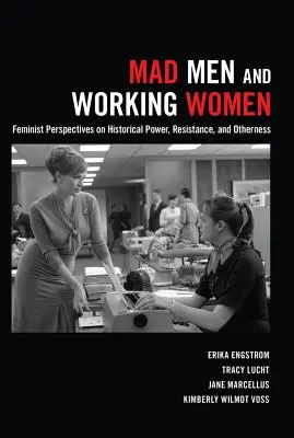 Mad Men și femeile muncitoare: Perspective feministe asupra puterii istorice, rezistenței și alterității - Mad Men and Working Women: Feminist Perspectives on Historical Power, Resistance, and Otherness