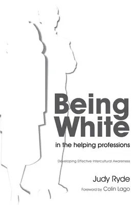 A fi alb în profesiile ajutătoare: Dezvoltarea unei conștiințe interculturale eficiente - Being White in the Helping Professions: Developing Effective Intercultural Awareness